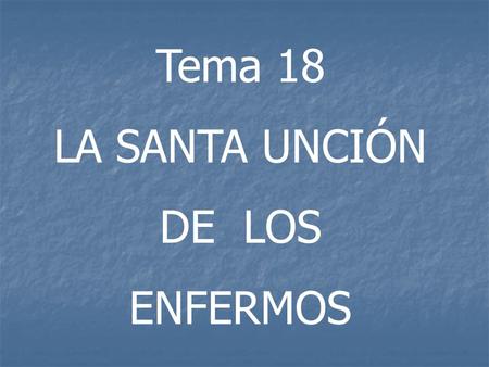 Tema 18 LA SANTA UNCIÓN DE LOS ENFERMOS.