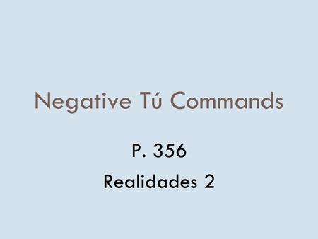 Negative Tú Commands P. 356 Realidades 2.