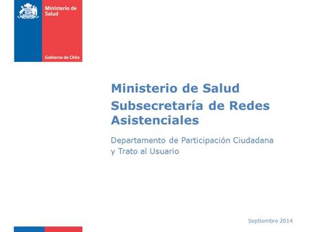 Septiembre 2014 Ministerio de Salud Subsecretaría de Redes Asistenciales Departamento de Participación Ciudadana y Trato al Usuario.