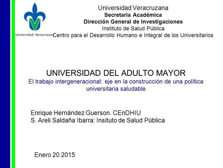 UNIVERSIDAD DEL ADULTO MAYOR El trabajo intergeneracional: eje en la construcción de una política universitaria saludable Enrique Hernández Guerson. CEnDHIU.