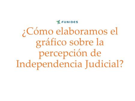 ¿Cómo elaboramos el gráfico sobre la percepción de Independencia Judicial?
