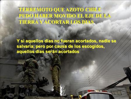 TERREMOTO QUE AZOTO CHILE PUDO HABER MOVIDO EL EJE DE LA TIERRA Y ACORTAR LOS DIAS Y si aquellos días no fueran acortados, nadie se salvaría; pero por.