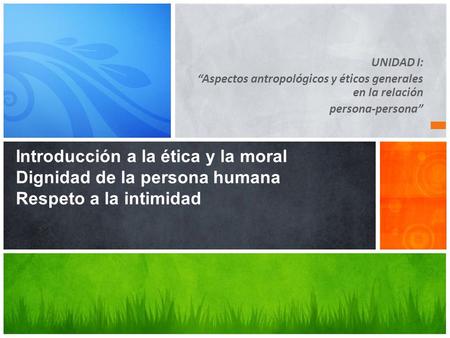 UNIDAD I: “Aspectos antropológicos y éticos generales en la relación