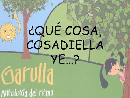 ¿QUÉ COSA, COSADIELLA YE…?