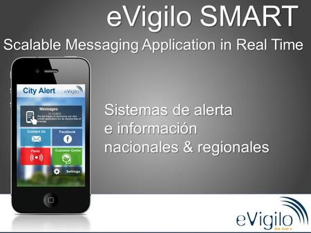eVigilo SMART Scalable Messaging Application in Real Time Sistemas de alerta e información nacionales & regionales.