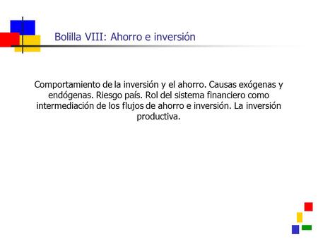 Bolilla VIII: Ahorro e inversión Comportamiento de la inversión y el ahorro. Causas exógenas y endógenas. Riesgo país. Rol del sistema financiero como.