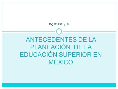 ANTECEDENTES DE LA PLANEACIÓN DE LA EDUCACIÓN SUPERIOR EN MÉXICO
