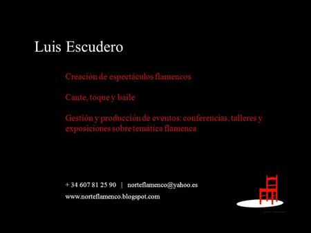 Luis Escudero Creación de espectáculos flamencos Cante, toque y baile Gestión y producción de eventos: conferencias, talleres y exposiciones sobre temática.