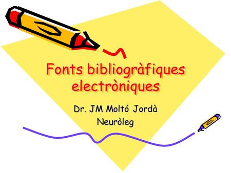 Fonts bibliogràfiques electròniques Dr. JM Moltó Jordà Neuròleg.