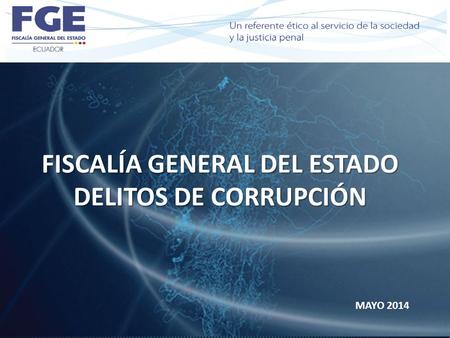 FISCALÍA GENERAL DEL ESTADO FISCALÍA GENERAL DEL ESTADO DELITOS DE CORRUPCIÓN MAYO 2014.