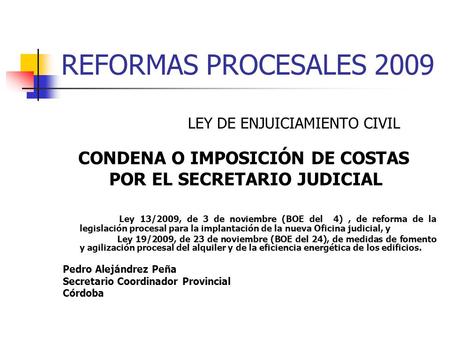 REFORMAS PROCESALES 2009 LEY DE ENJUICIAMIENTO CIVIL CONDENA O IMPOSICIÓN DE COSTAS POR EL SECRETARIO JUDICIAL Ley 13/2009, de 3 de noviembre (BOE del.