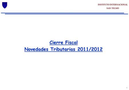 INSTITUTOINTERNACIONAL INSTITUTO INTERNACIONAL SAN TELMO 1 Cierre Fiscal Novedades Tributarias 2011/2012.