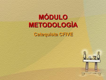 MÓDULO METODOLOGÌA Catequista CFIVE.