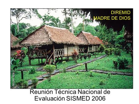 DIREMID MADRE DE DIOS Reunión Técnica Nacional de Evaluación SISMED 2006.