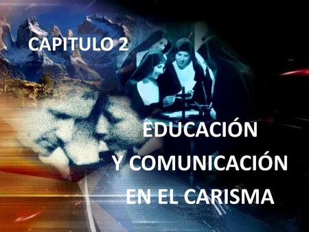 CAPITULO 2 EDUCACIÓN Y COMUNICACIÓN EN EL CARISMA.