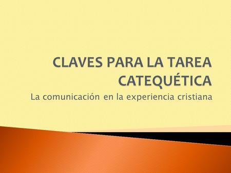 La comunicación en la experiencia cristiana.  Estar al servicio de la comunicación catequética.  Adoptar los mecanismos que configuren la comunicación.