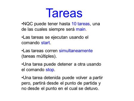 Tareas NQC puede tener hasta 10 tareas, una de las cuales siempre será main. Las tareas se ejecutan usando el comando start. Las tareas corren simultaneamente.