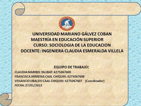 EQUIPO DE TRABAJO : CLAUDIA MARIBEL YALIBAT: 4275067600 FRANCISCA ARMENIA CAAL CHIQUIN: 4275067606 VENANCIO UBALDO CAAL CHIQUIN: 4275067607(Coordinador)