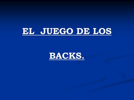 EL JUEGO DE LOS BACKS..