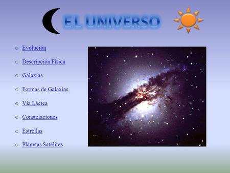 E L UNIVERSO Evolución Descripción Física Galaxias Formas de Galaxias