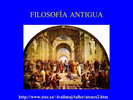 FILOSOFÍA ANTIGUA http://www.xtec.es/~lvallmaj/taller/atenes2.htm.