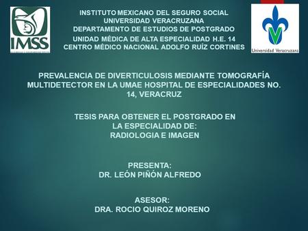 INSTITUTO MEXICANO DEL SEGURO SOCIAL UNIVERSIDAD VERACRUZANA DEPARTAMENTO DE ESTUDIOS DE POSTGRADO UNIDAD MÉDICA DE ALTA ESPECIALIDAD H.E. 14 CENTRO MÉDICO.