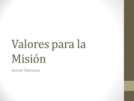Valores para la Misión Samuel Telemaque. Visión: Una pasión por la misión aquí, allá, y dondequiera, bajo la unción del Espíritu Santo. Misión: Glorificar.