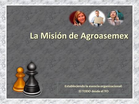 La Misión de Agroasemex Estableciendo la esencia organizacional: El TODO desde el YO.