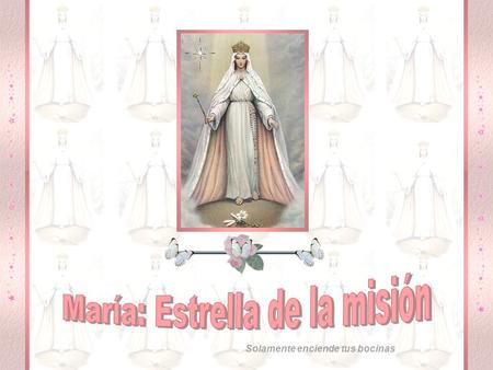 Solamente enciende tus bocinas María, Estrella de la Misión Bienaventurada Madre de Dios, escucha nuestra oración. Atiende el clamor de tus hijos que.
