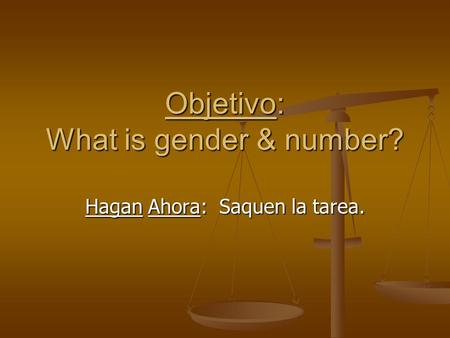Objetivo: What is gender & number? Hagan Ahora: Saquen la tarea.