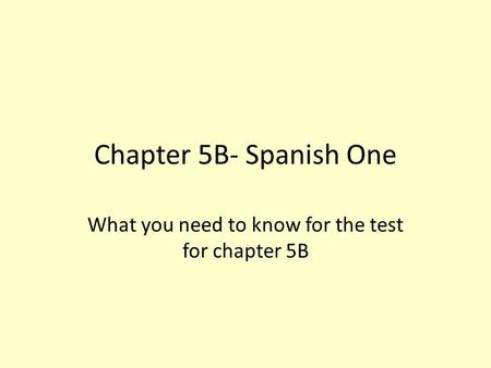 Chapter 5B- Spanish One What you need to know for the test for chapter 5B.