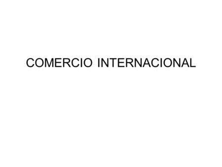 COMERCIO INTERNACIONAL. RECONOCIENDO NUESTRO ENTORNO SOCIO-ECONOMICO CAROLAYN CALLEJAS JENNY AZUERO ALEXANDRA DIAZ EDGAR PEREA.