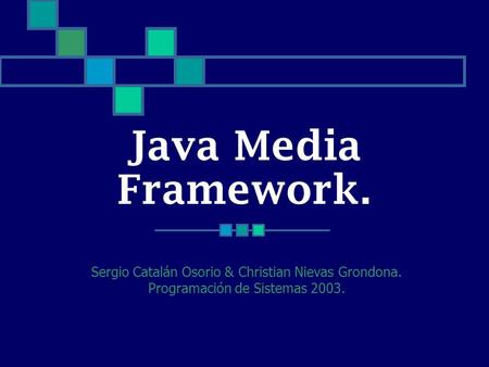 Java Media Framework. Sergio Catalán Osorio & Christian Nievas Grondona. Programación de Sistemas 2003.