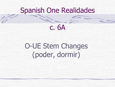 Spanish One Realidades c. 6A O-UE Stem Changes (poder, dormir)