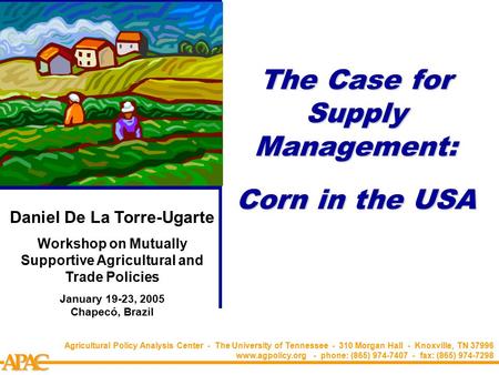 APCA The Case for Supply Management: Corn in the USA Agricultural Policy Analysis Center - The University of Tennessee - 310 Morgan Hall - Knoxville, TN.