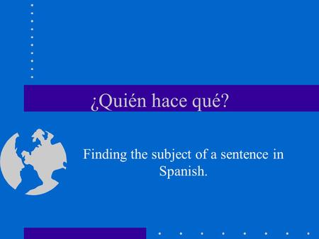 ¿Quién hace qué? Finding the subject of a sentence in Spanish.