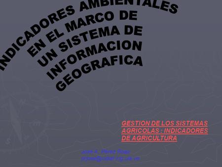 GESTION DE LOS SISTEMAS AGRICOLAS : INDICADORES DE AGRICULTURA José A. Pérez Roas