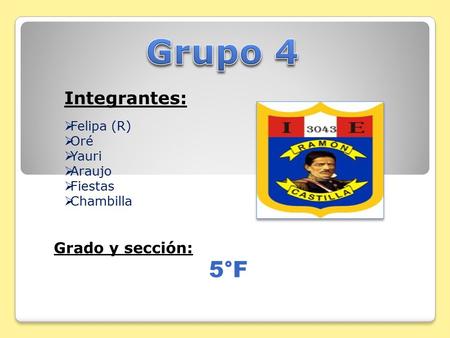 Grupo 4 Integrantes: Grado y sección: 5°F Felipa (R) Oré Yauri Araujo