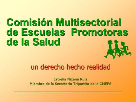 Comisión Multisectorial de Escuelas Promotoras de la Salud un derecho hecho realidad Estrelia Nizana Ruiz Miembro de la Secretaria Tripartita de la CMEPS.