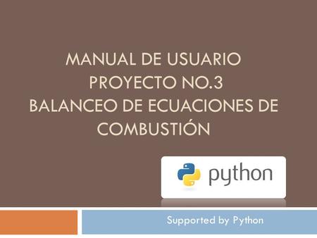 MANUAL DE USUARIO PROYECTO NO.3 BALANCEO DE ECUACIONES DE COMBUSTIÓN Supported by Python.