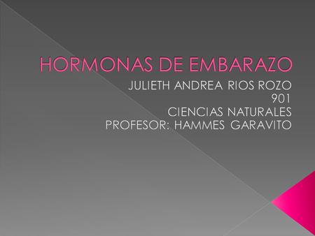 HORMONAS DE EMBARAZO JULIETH ANDREA RIOS ROZO 901 CIENCIAS NATURALES