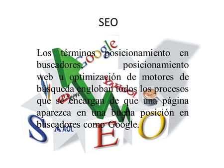 SEO Los términos posicionamiento en buscadores, posicionamiento web u optimización de motores de búsqueda engloban todos los procesos que se encargan de.