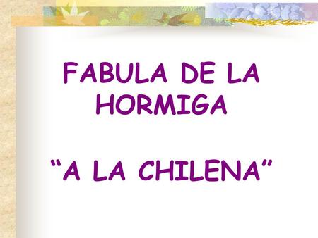 FABULA DE LA HORMIGA “A LA CHILENA”.