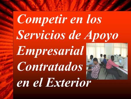 1 Competir en los Servicios de Apoyo Empresarial Contratados en el Exterior.