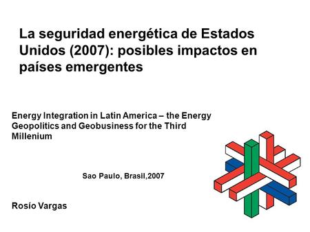 La seguridad energética de Estados Unidos (2007): posibles impactos en países emergentes Rosío Vargas Energy Integration in Latin America – the Energy.