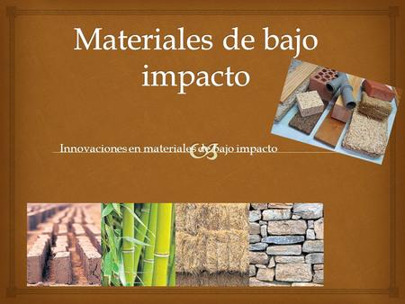 Innovaciones en materiales de bajo impacto.   Que tengan larga duración  Que puedan ajustarse a un determinado modelo  Que provengan de una justa.