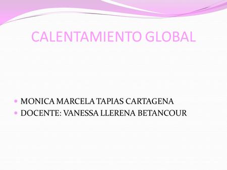 CALENTAMIENTO GLOBAL MONICA MARCELA TAPIAS CARTAGENA