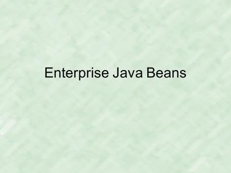 Enterprise Java Beans. EJBs Beans gestionados por un contenedor del servidor de aplicaciones para gestionar el acceso a recursos (bases de datos, colas.