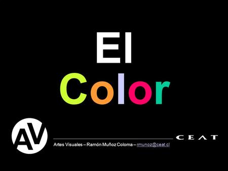 El Color A V Artes Visuales – Ramón Muñoz Coloma – rmunoz@ceat.cl.