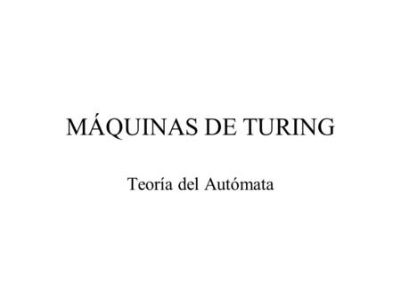 MÁQUINAS DE TURING Teoría del Autómata.